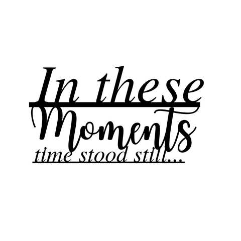 in these moments time stood still.../custom sign/BLACK